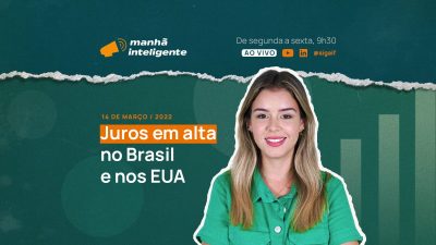 Manhã Inteligente: juros em alta no Brasil e nos EUA, novas regras para fintechs