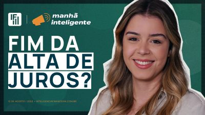 Imagem de capa do programa Manhã Inteligente de 12 de agosto fala do possível Fim da Alta de Juros no Brasil